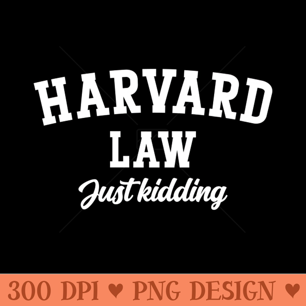 Harvard Law Just kidding v2 - Sublimation PNG - Unique