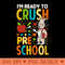 Im Ready To Crush Pre School Back To School - Sublimation PNG Designs - Convenience