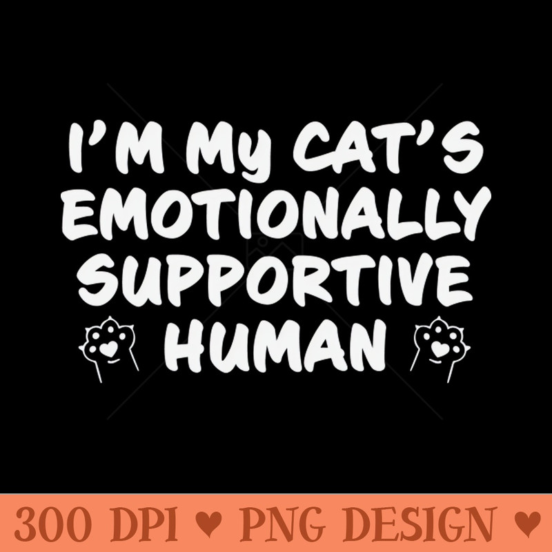 Im My Cats Emotionally Supportive Human Funny But True - PNG Design Downloads - Customer Support