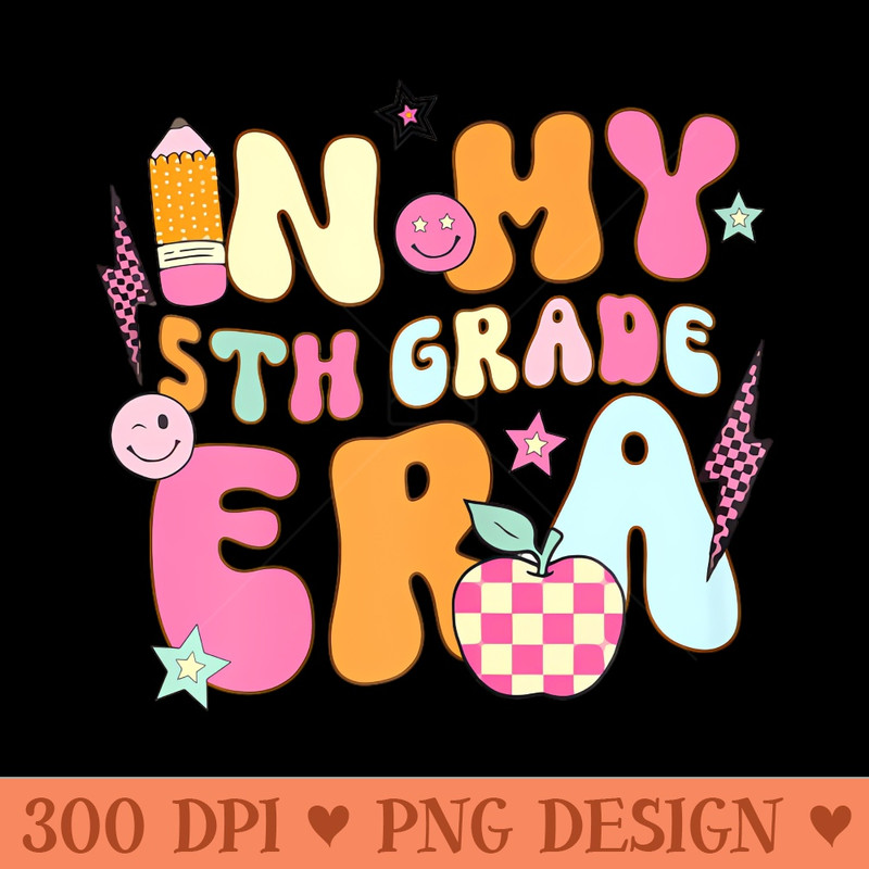 Teacher In My Fifth 5Th Grade Era Back To School First Day - Sublimation PNG Designs - Popularity