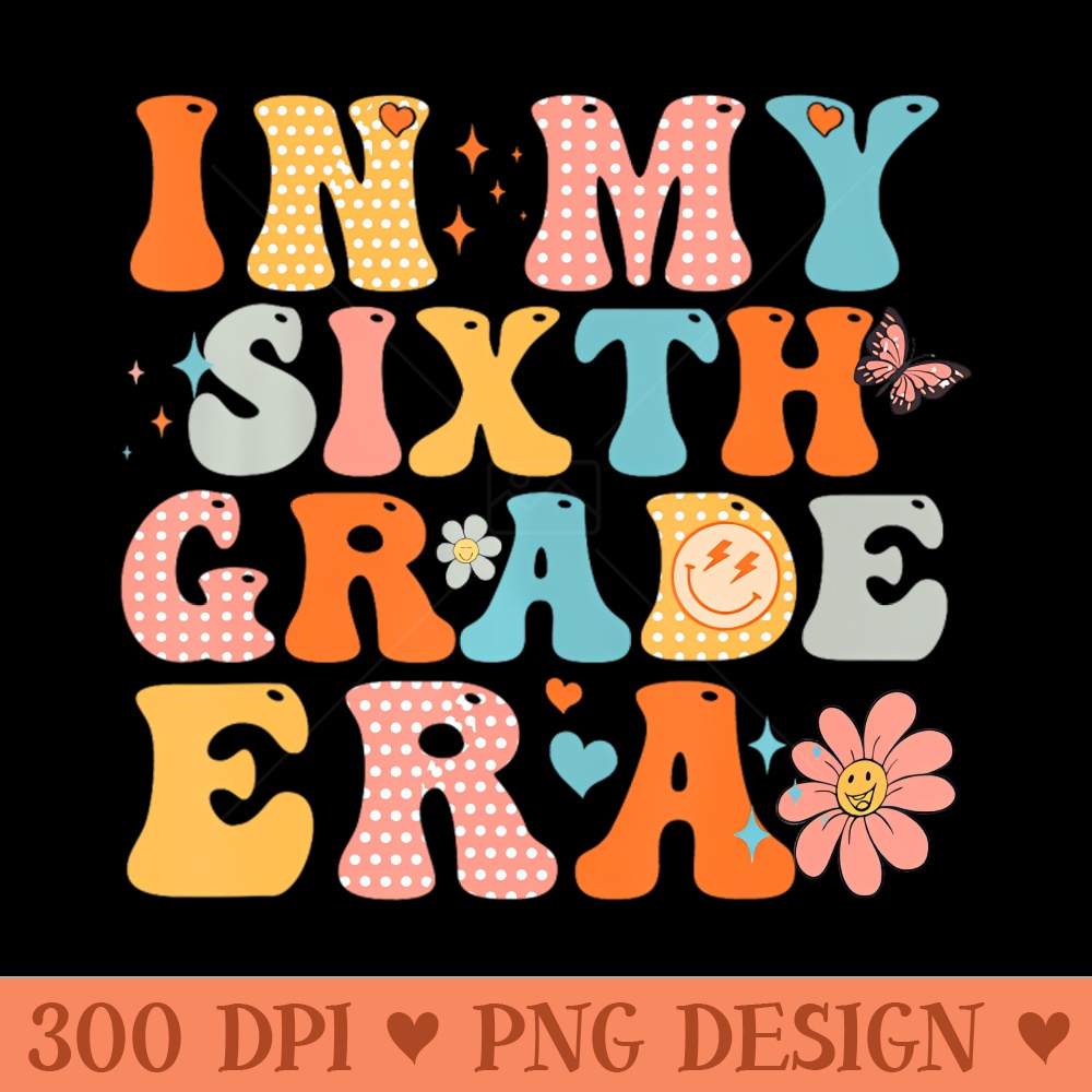 In My Sixth Grade Era Back To School First Day Teacher - Sublimation PNG - Convenience