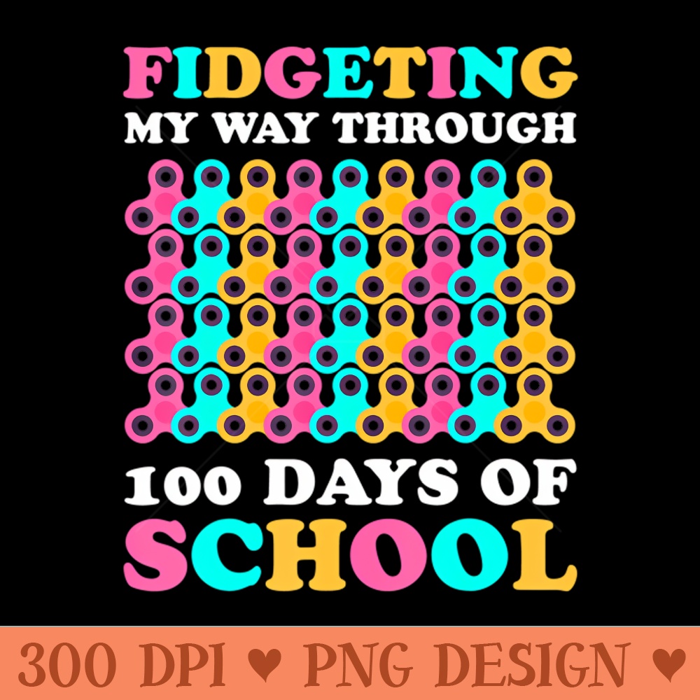 Fidgeting My Way Through 100 Days Of School Kids 100Th Day - Digital PNG Art - Unique