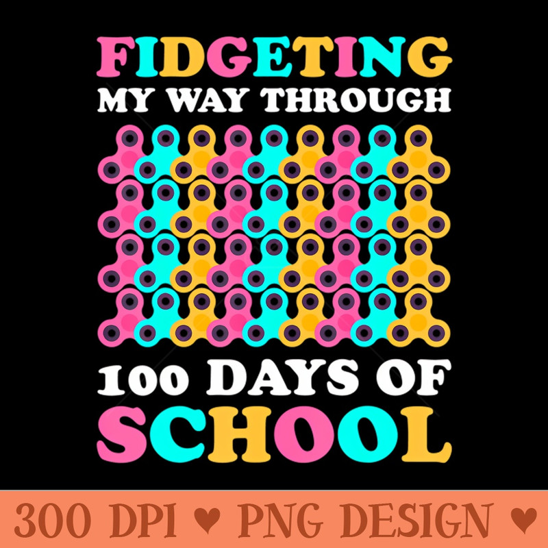 Fidgeting My Way Through 100 Days Of School Kids 100Th Day - Digital PNG Art - Unique