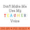 Funny dont make me use my teacher voice - High Quality PNG - Popularity