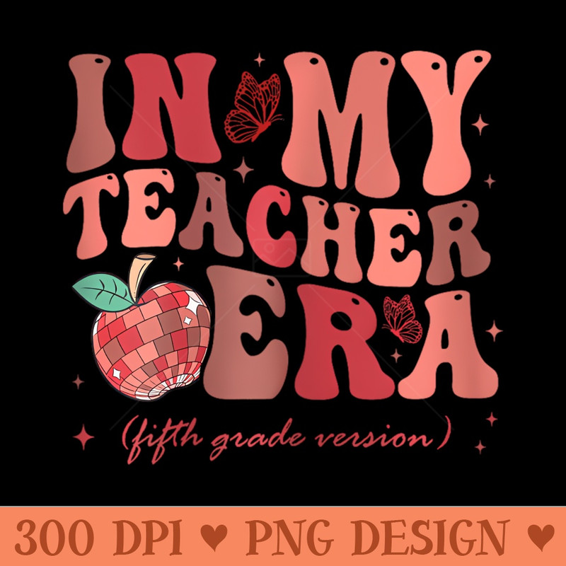 In My Teacher Era Fifth Grade Version 5Th Grade Cute Groovy - Sublimation PNG - Professional Design