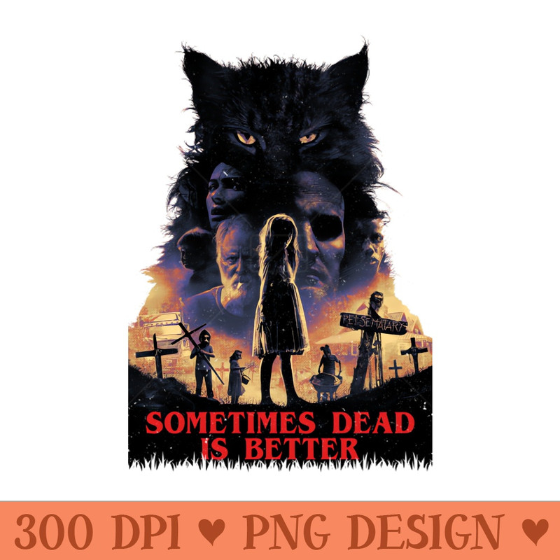Sometimes Dead is Better, Pet Sematary - Digital PNG Graphics - Customer Support