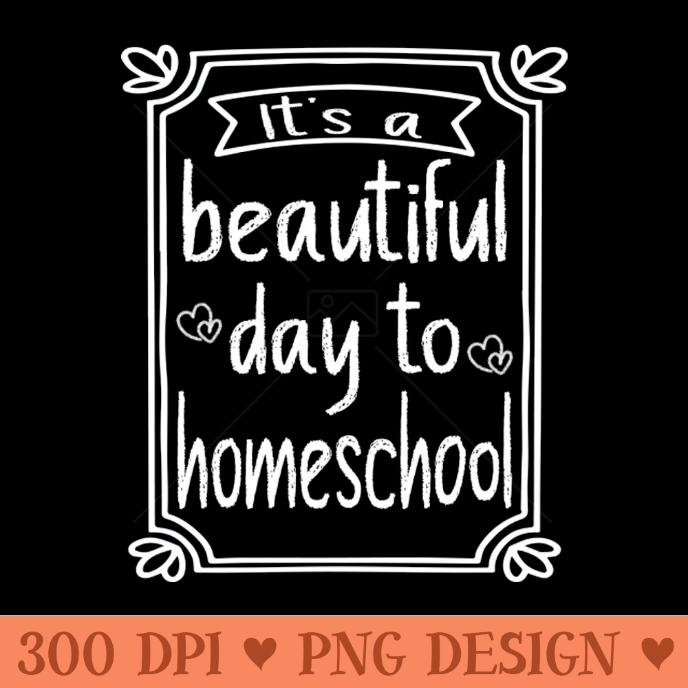 Its A Beautiful Day To Homeschool - Transparent PNG - Good Value