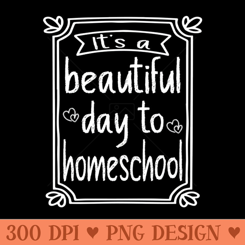 Its A Beautiful Day To Homeschool - Transparent PNG - Good Value