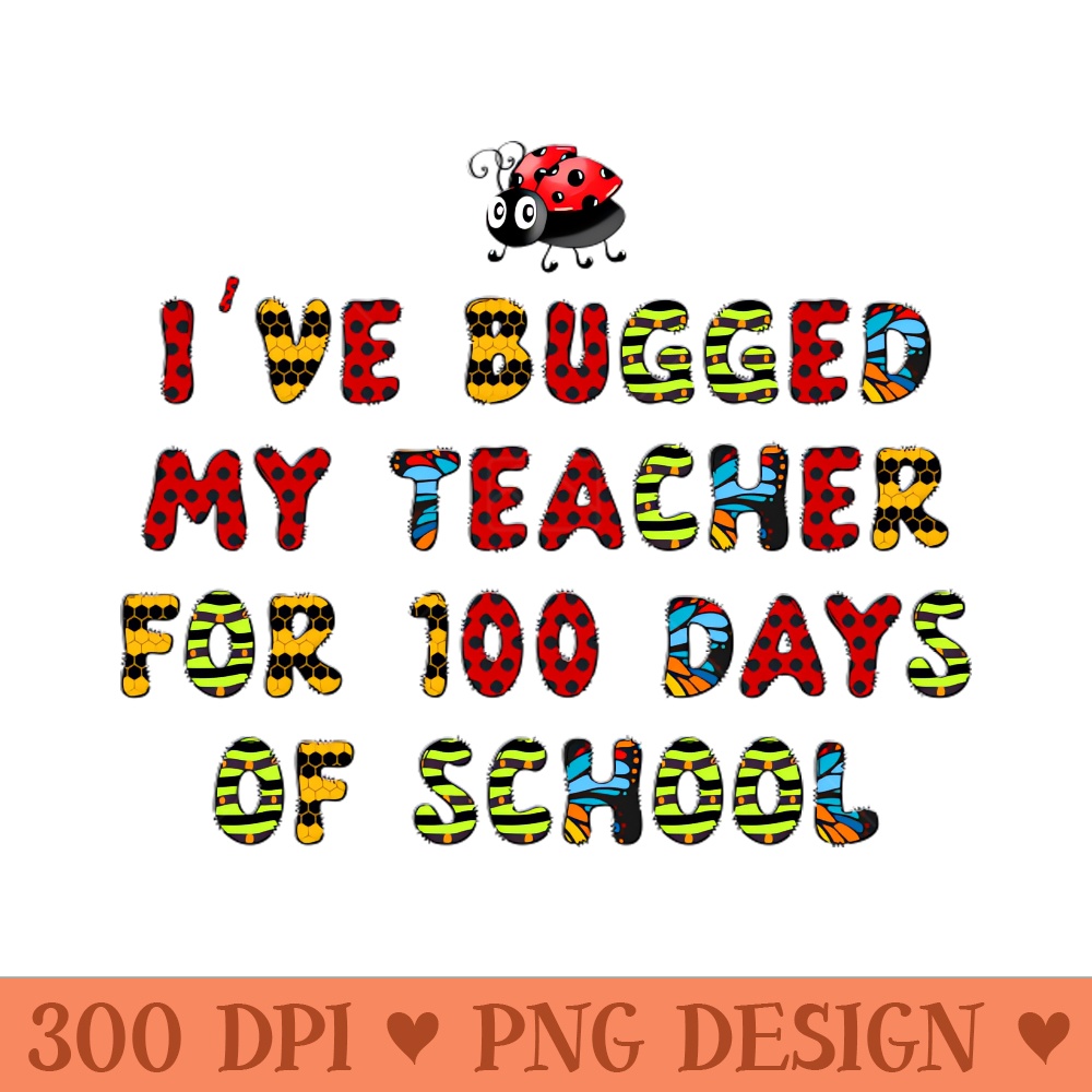 Ive Bugged My Teacher for 100 Days of School Kids - Digital PNG Files - Flexibility