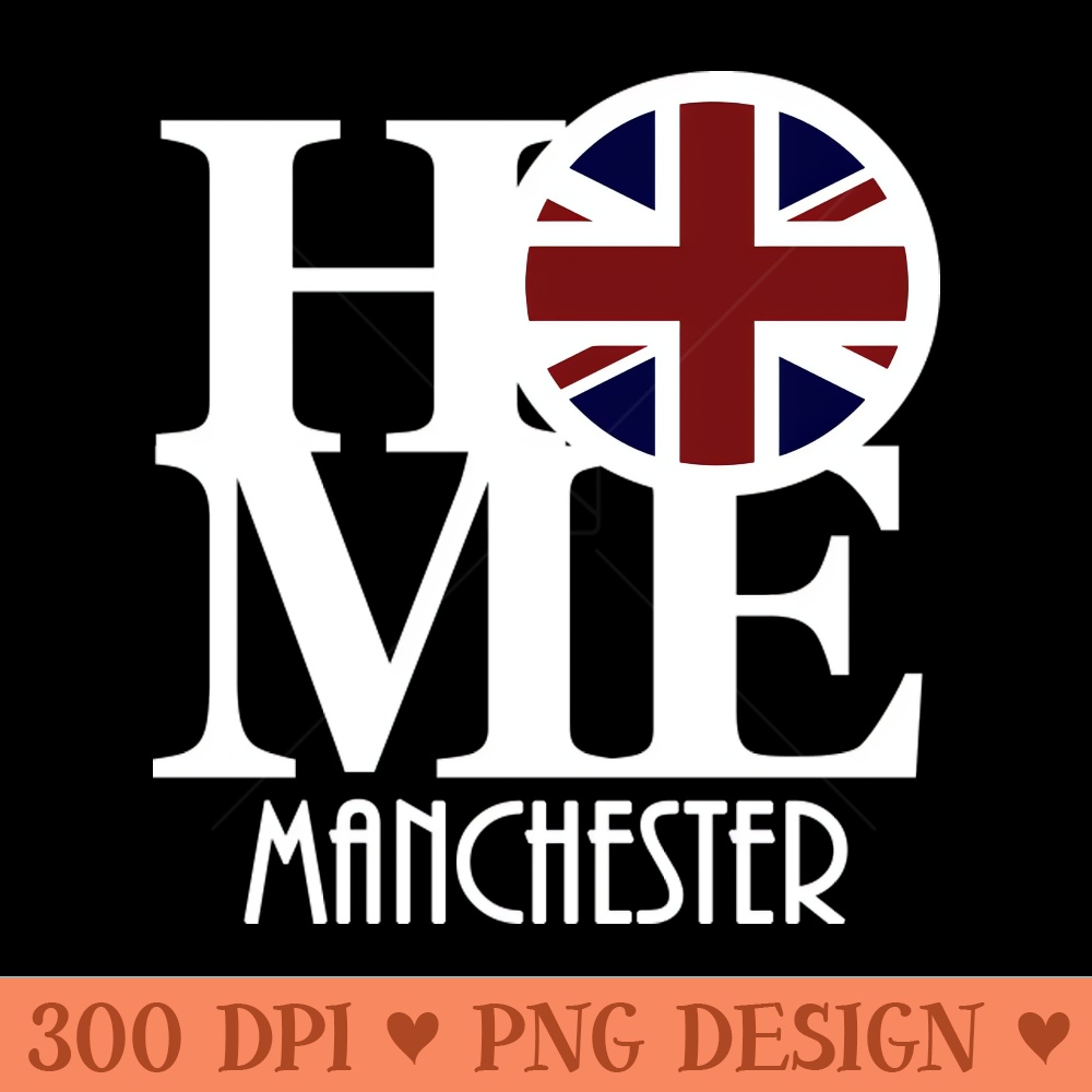 HOME Manchester England - Sublimation PNG Designs - Unique