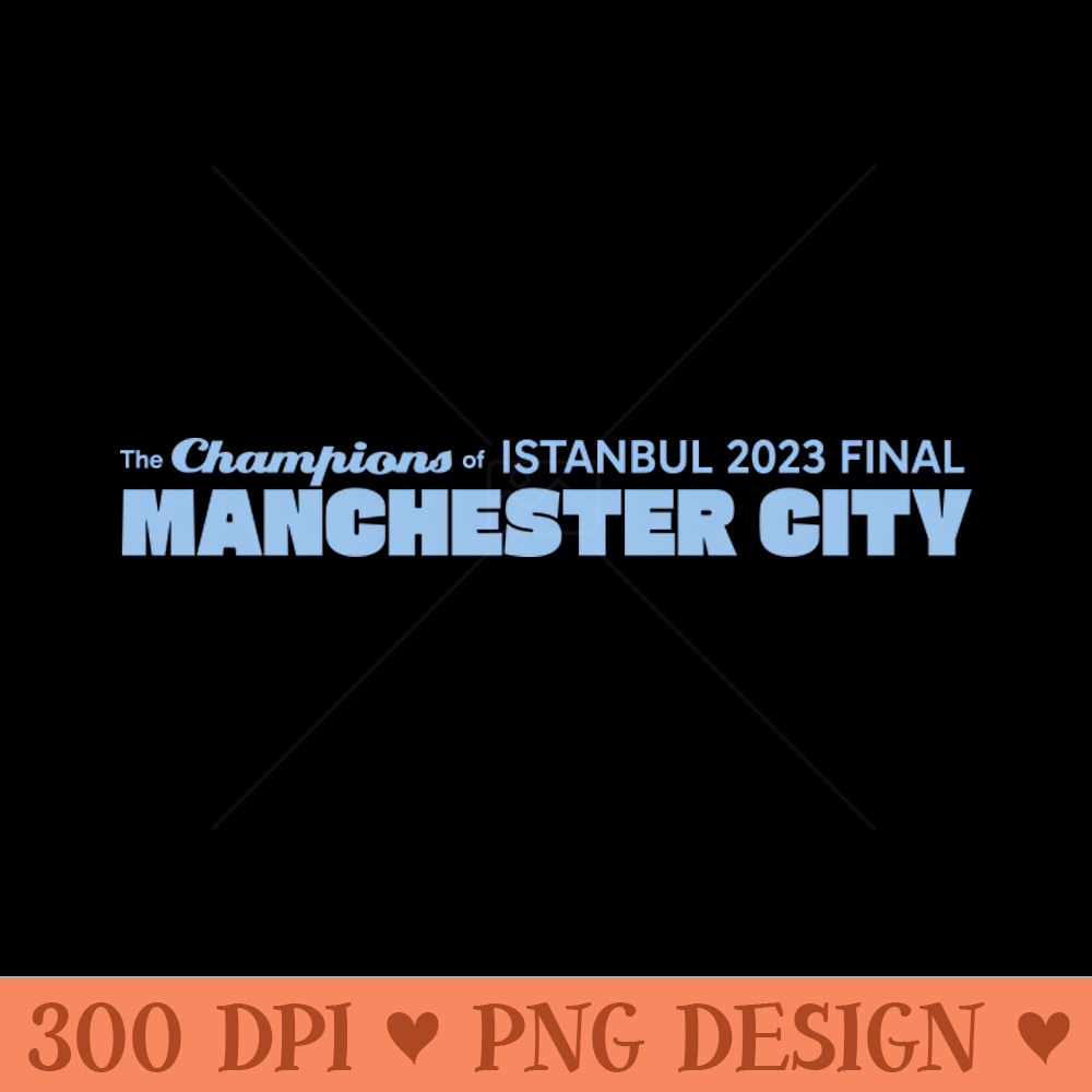 The Champions of Istanbul 2023 Manchester City - PNG Printables - Flexibility