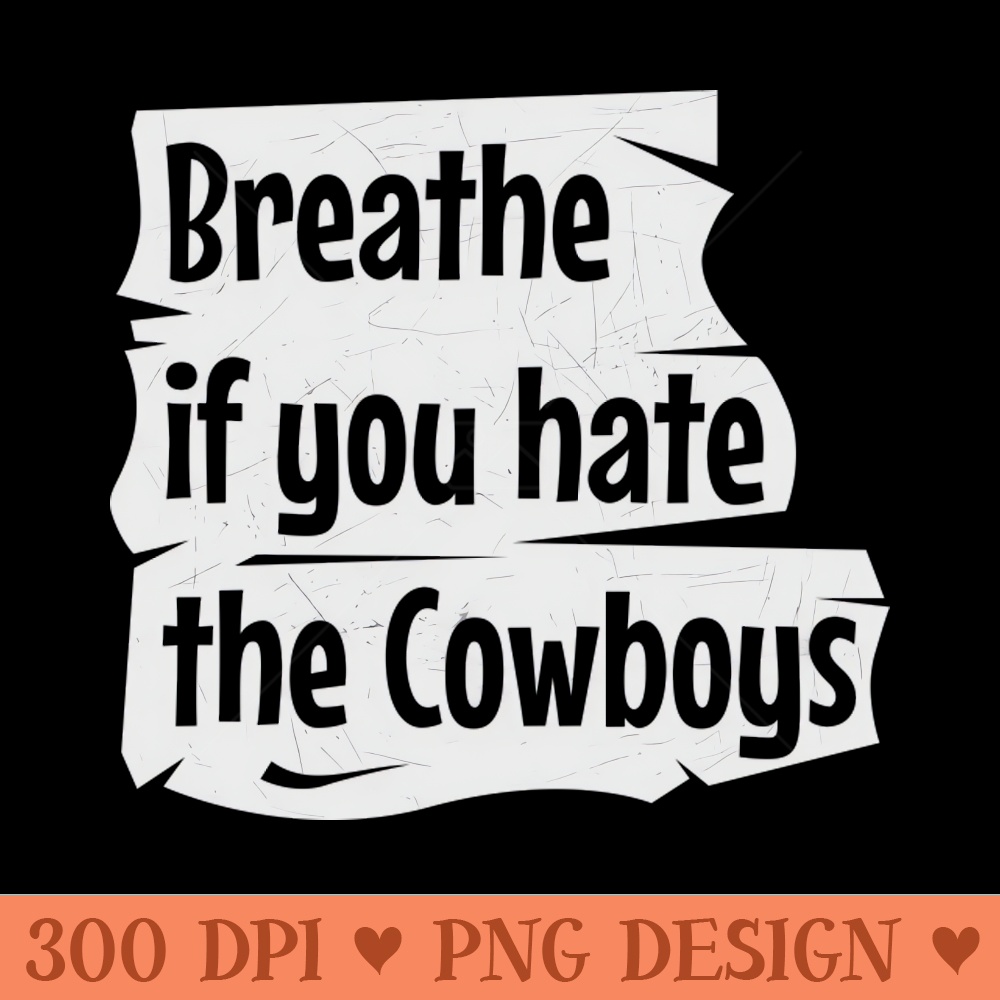 Breathe if you hate the Cowboys Grunge crack - PNG Image Downloads - Unique