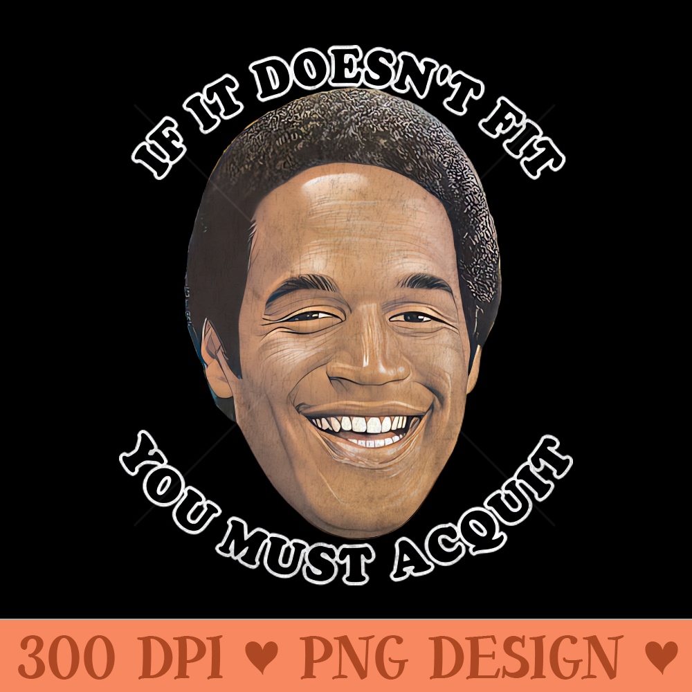 OJ Simpson If It Doesnt Fit, You Must Acquit - Sublimation PNG - Latest Updates