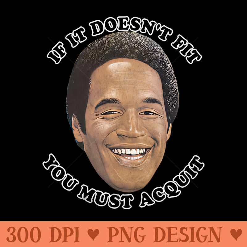 OJ Simpson If It Doesnt Fit, You Must Acquit - Sublimation PNG - Latest Updates