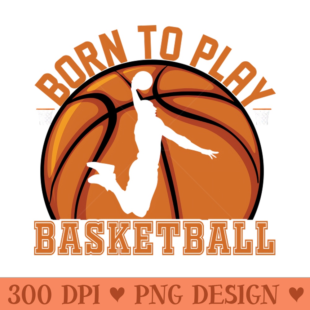 Basketball Born To Play - - Unique