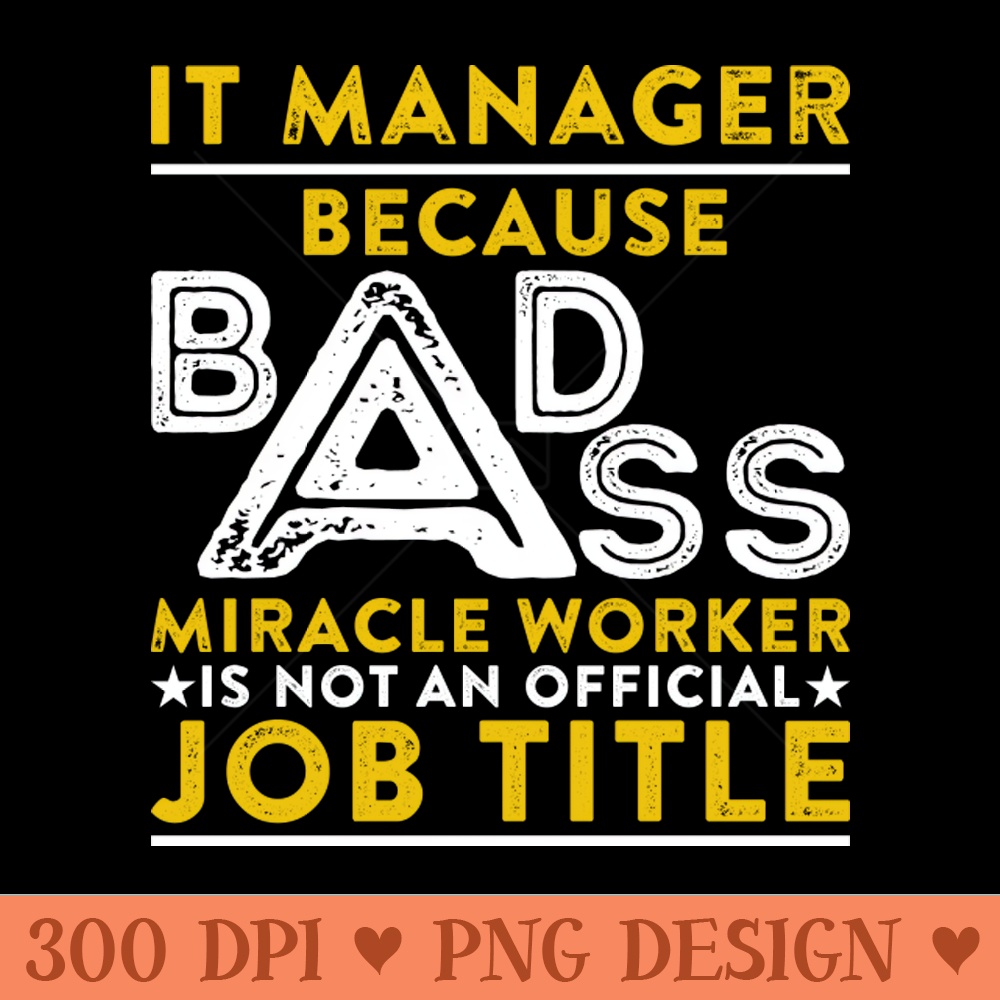IT Manager Because Badass Miracle Worker Is Not An Official Job Title - PNG Download Website - Flexibility