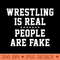 Wrestling is Real People are Fake - Digital PNG Graphics - Popularity