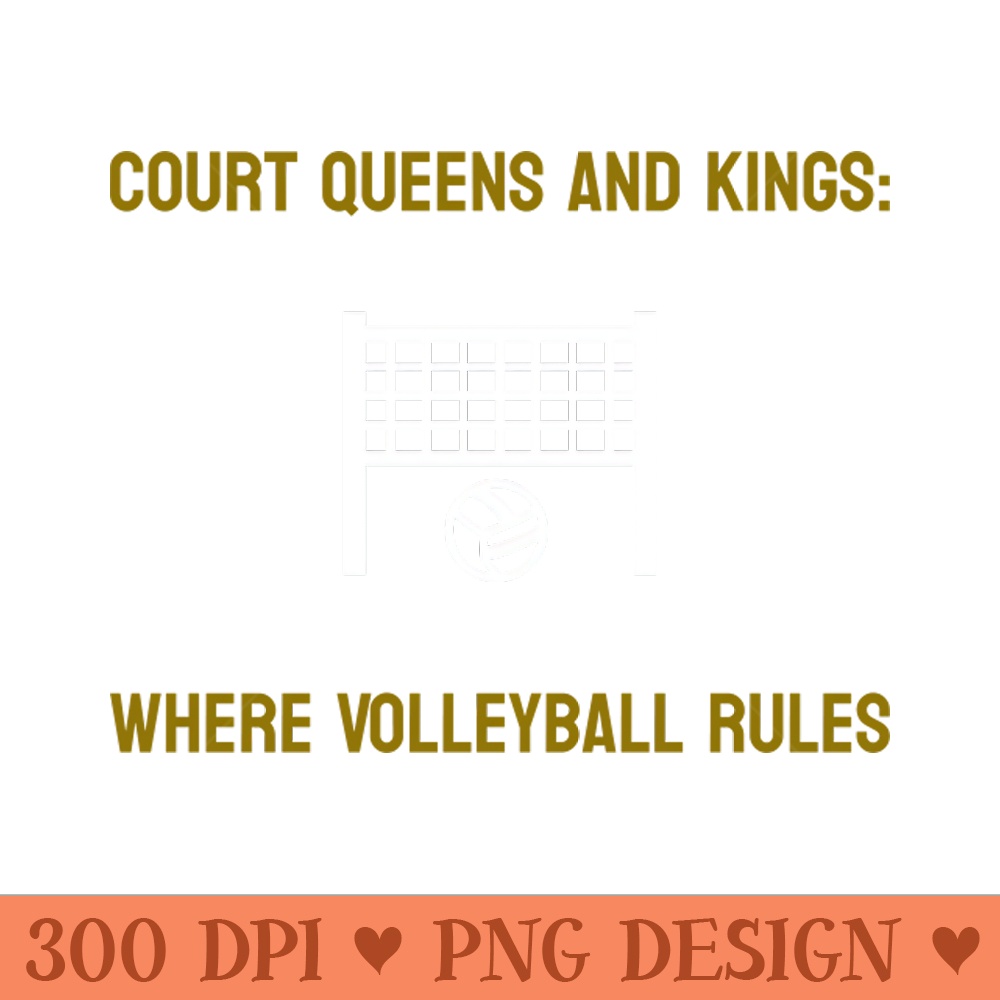 Court Queens and Kings Where Volleyball Rules Volleyball - Digital PNG Graphics - Professional Design