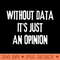 Without Data Its Just an Opinion Data Analyst - Premium PNG Downloads - Unique