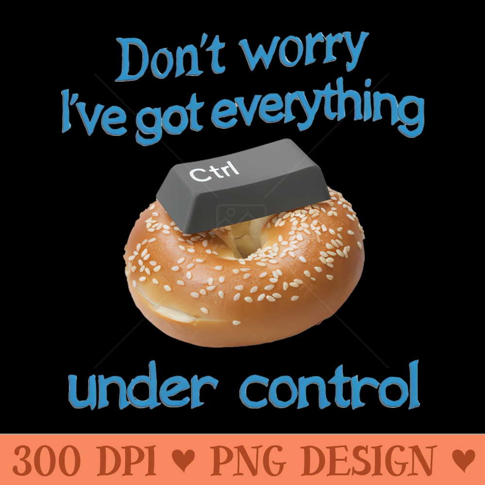 IVE GOT EVERYTHING UNDER CONTROL TSHIRT - PNG Image Downloads - Unique