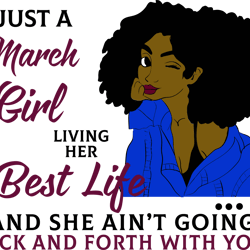 just a march girl living her best life and she ain't going back and forth with you, born in march,march girl