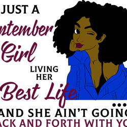 just a september girl living her best life and she ain't going back and forth with you