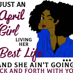 just an april girl living her best life and she ain't going back and forth with you, born in april,april girl gift