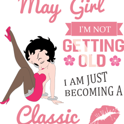 may girl i'm not getting old i am just becoming a classic, birthday svg, birthday girl svg