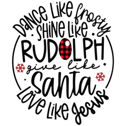 dance like frosty shine like rudolph give like santa love like jesus svg