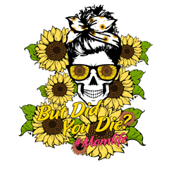 but did you die mom life messy bun skull with sunflower svg, mothers day svg, mom svg, mom love svg
