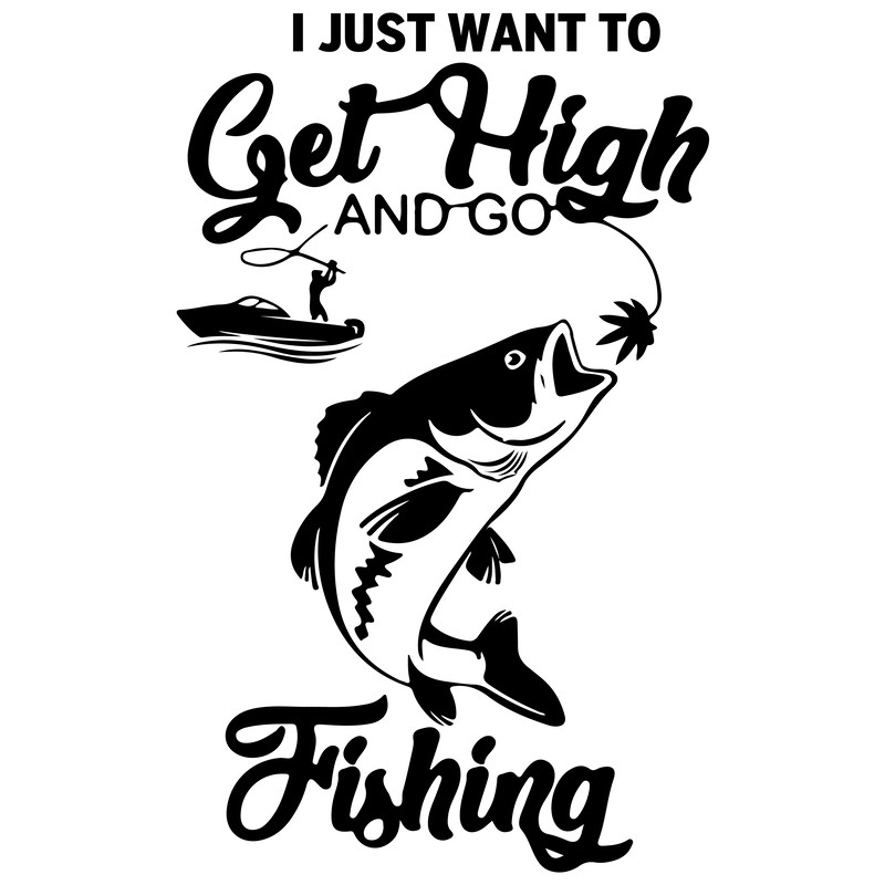 I Just Want To Get High And Go Fishing SVG.png