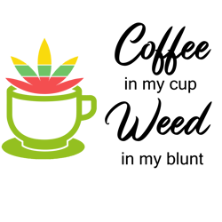 coffee in my cup weed in my blunt svg, trending svg, cannabis svg clipart, silhouette svg