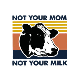 cow not your mom not your milk vintage svg, mothers day svg, mom svg