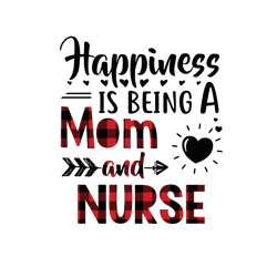 happiness is being a mom and nurse svg, mothers day svg, mom svg, nurse svg, nurse gifts