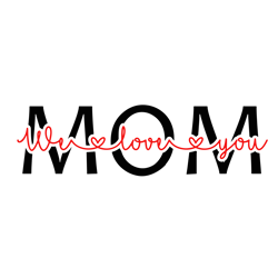 mom we love you svg, mothers day svg, happy mothers day svg