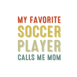 my favorite soccer player calls me mom svg, mothers day svg, mom svg, soccer mom svg