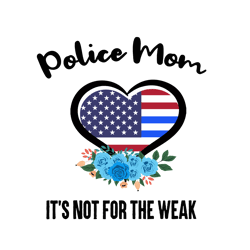 police mom its not for the weak svg, mothers day svg, police mom svg, america flag svg