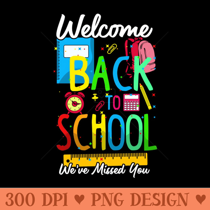 Welcome Back To School Weve Missed You Funny Teacher - Premium PNG Downloads - Good Value