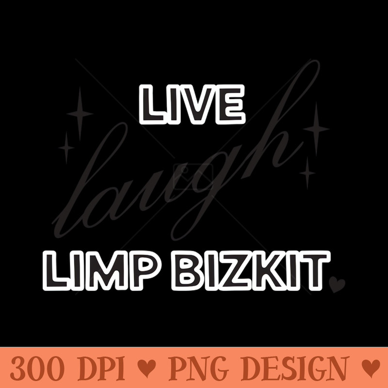 Live Laugh Limp Bizkit - Sublimation PNG Designs - High Quality 300 DPI