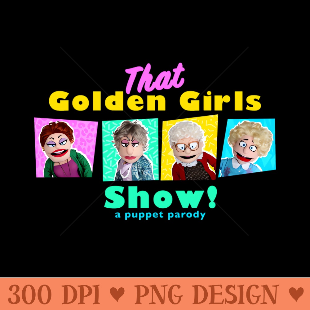 GOLDEN GIRLS SHOW - A PUPPET PARODY SHOW - Free PNG Downloads - Professional Design