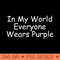 In My World Everyone Wears Purple - Sublimation PNG - Latest Updates