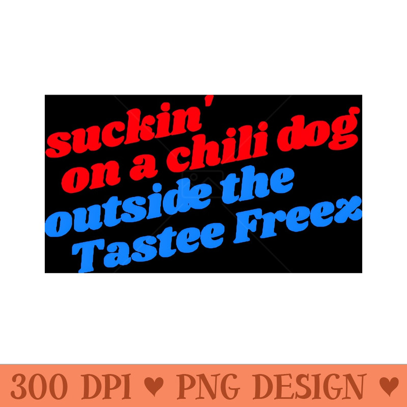 Suckin On A Chili Dog Outside the Tastee Freez Jack and Diane - PNG Download Collection - Customer Support