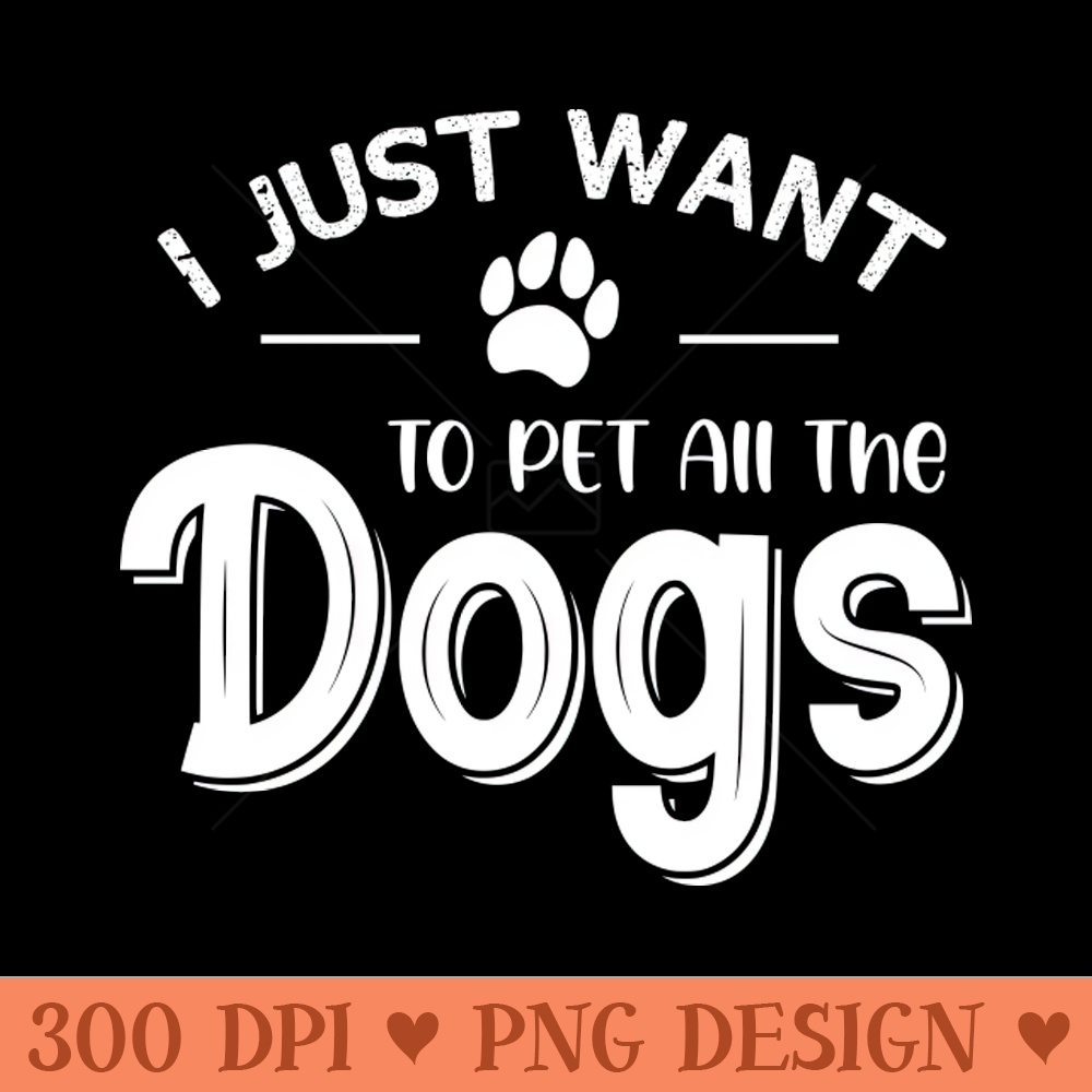 I Just Want To Pet All The Dogs - High-Quality PNG Download - Customer Support