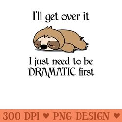 ill get over it i just need to be dramatic first funny sloth - png download