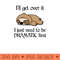 Ill Get Over It I Just Need To Be Dramatic First Funny Sloth - PNG Download - Variety