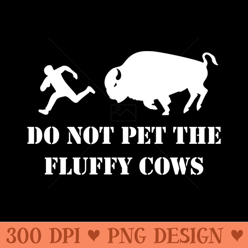 Do Not Pet the Fluffy Cows - PNG Designs - Good Value