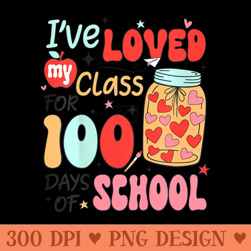 Ive Loved My Class For 100 Days School Teacher Kids - PNG Download Pack - Customer Support