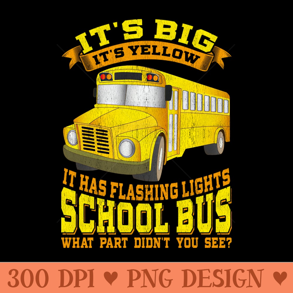 School Bus Driver Its Big Its Yellow - PNG Illustrations - Flexibility