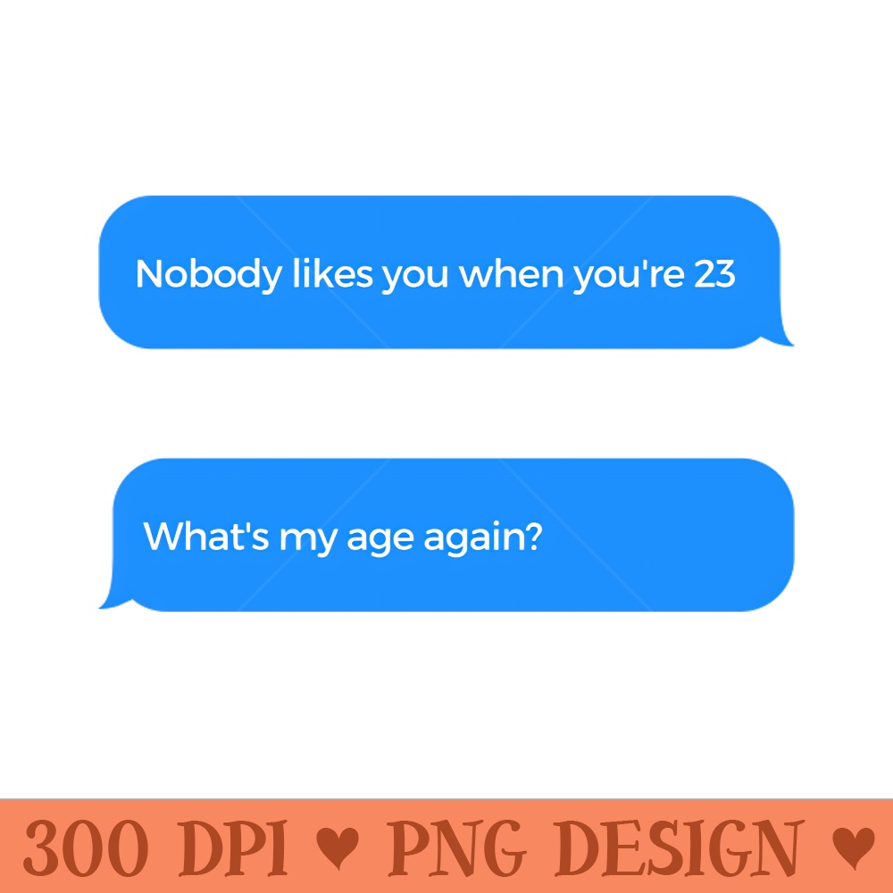 Whats my age again - Digital PNG Art - High Quality 300 DPI