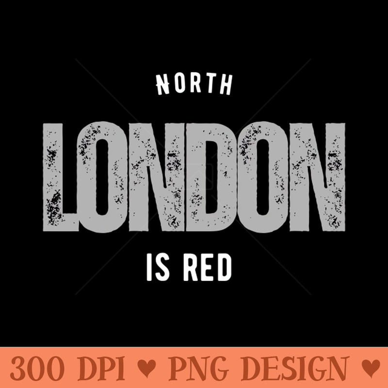 North London is Red - PNG Printables - Flexibility